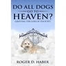 Do All Dogs Go to Heaven?: Grieving the Loss of Your Pet
