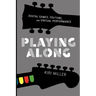 Playing Along: Music, Video Games, and Networked Amateurs