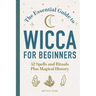 The Essential Guide to Wicca for Beginners: 52 Spells and Rituals Plus Magical History