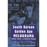 South Korean Golden Age Melodrama: Gender, Genre, and National Cinema