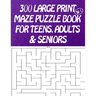 300 Large Print Maze Puzzles Book For Teens, Adults & Seniors: Large Print