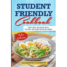 Student Friendly Cookbook: Cheap, Quick, And Healthy Meals. Delicious, Time-Saving Recipes on A Budget (New Version)