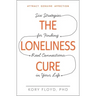 The Loneliness Cure: Six Strategies for Finding Real Connections in Your Life