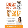 Dog as My Doctor, Cat as My Nurse: An Animal Lover's Guide to a Healthy, Happy, and Extraordinary Life