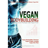 Vegan Bodybuilding: A Scientific Workout Regime with the Ultimate Vegan Diet, Building a Great Physique with Vegan Food, Vegan Bodybuilder
