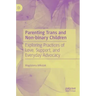Parenting Trans and Non-Binary Children: Exploring Practices of Love, Support, and Everyday Advocacy