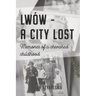 Lwów - A City Lost: Memories of a Cherished Childhood