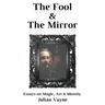 The Fool & the Mirror: Essays on Magic, Art & Identity