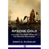 Apache Gold: A Classic Old West Story of The Strange Southwest