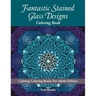 Fantastic Stained Glass Designs Coloring Book: Calming Coloring Books For Adults Edition