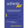 Authentic AF: Say what you mean, Do what you want, and Be whoever the F*ck you are (a unique path to happiness in a complex world)