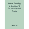 American Entomology, Or Descriptions Of The Insects Of North America: Illustrated By Coloured Figures From Original Drawings Executed From Nature