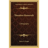 Theodore Roosevelt: A Biography