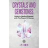 Crystals and Gemstones: Guide to Healing Illnesses with the Power of Stones