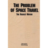 The Problem of Space Travel: The Rocket Motor (NASA History Series no. SP-4026)