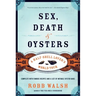 Sex, Death and Oysters: A Half-Shell Lover's World Tour