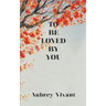 To Be Loved by You
