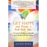 Get Happy and Create a Kick-Butt Life: A Creative Toolbox to Rapidly Activate the Life You Desire