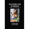 Glucose Log 52 Weeks: Pocket-Sized 6 X 9 Inches