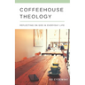 Coffeehouse Theology: Reflecting on God in Everyday Life