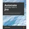Automate Everyday Tasks in Jira: A practical, no-code approach for Jira admins and power users to automate everyday processes