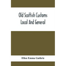 Old Scottish Customs; Local And General