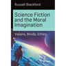 Science Fiction and the Moral Imagination: Visions, Minds, Ethics