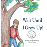 Wait Until I Grow Up!
