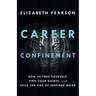 Career Confinement: How to Free Yourself, Find Your Guides, and Seize the Fire of Inspired Work