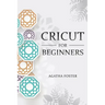 CRICUT For Beginners: a Step by Step guide