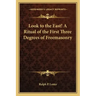 Look to the East! a Ritual of the First Three Degrees of Freemasonry