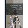 The Municipal Councillors' Handbook [microform]: Being a Summary of the Municipal Law of Ontario, for General Public Use