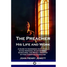 The Preacher, His Life and Work: A Guide to Answering God's Call, Giving Sermons, Studying Bible Scriptures, and Being a Minister of Fine Christian Ch