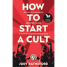 How To Start A Cult: Be bold, build belonging and attract a band of devoted followers to your brand