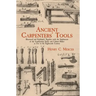 Ancient Carpenters' Tools: Illustrated and Explained, Together with the Implements of the Lumberman, Joiner and Cabinet-Maker in Use in the Eighteenth