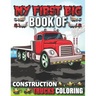 My First Big Book Of Construction Trucks Coloring: Cute Machinery Vehicles Activity Book for Kids and Toddlers Ages 2-4, Ages 4-8