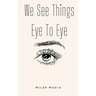 We See Things Eye To Eye