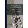 Torquemada and the Spanish Inquisition: a History