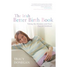 The Irish Better Birth Book: Taking the Mystery and Fear Out of Childbirth