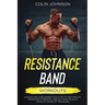 Resistance Band Workouts; A Quick and Convenient Solution to Getting Fit, Improving Strength, and Building Muscle While at Home or Traveling
