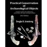 Practical Conservation of Archaeological Objects: A layman's guide to the stabilization, preservation, and repair of antique artifacts