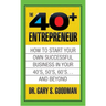 The Forty Plus Entrepreneur: How to Start a Successful Business in Your 40's, 50's and Beyond: How to Start a Successful Business in Your 40's, 50's a