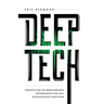 Deep Tech: Demystifying the Breakthrough Technologies That Will Revolutionize Everything