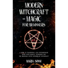 Modern Witchcraft and Magic for Beginners: A Guide to Traditional and Contemporary Paths, with Magical Techniques for the Beginner Witch, Methods of W