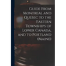 Guide From Montreal and Quebec to the Eastern Townships of Lower Canada, and to Portland (Maine) [microform]