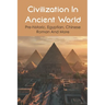 Civilization In Ancient World: Pre-historic, Egyptian, Chinese, Roman And More: Industrial Revolution 1800-1900