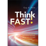Think Fast!: Accurate Decision-Making, Problem-Solving, and Planning in Minutes a Day