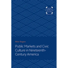 Public Markets and Civic Culture in Nineteenth-Century America