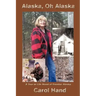 Alaska, Oh Alaska: A True to Life Novel of Frontier Alaska