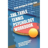 The Table Tennis Psychology Workbook: How to Use Advanced Sports Psychology to Succeed on the Ping Pong Table